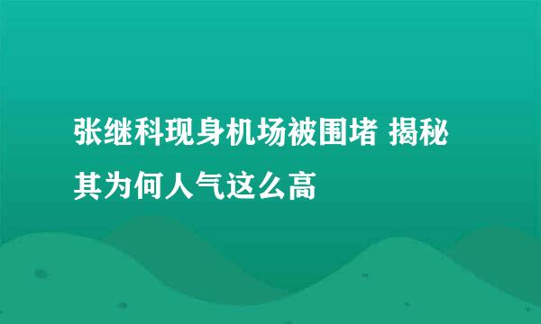 张继科现身机场被围堵 揭秘其为何人气这么高