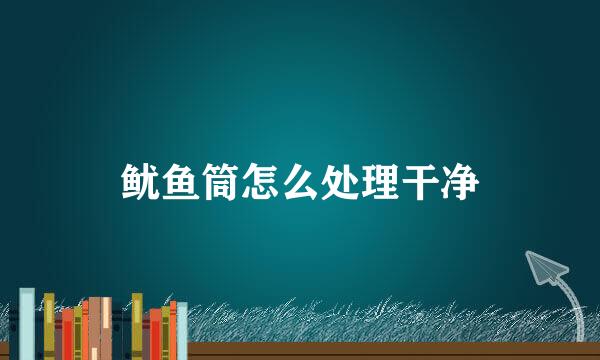 鱿鱼筒怎么处理干净