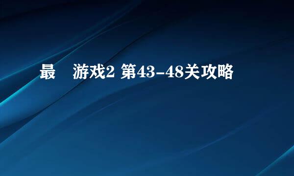 最囧游戏2 第43-48关攻略