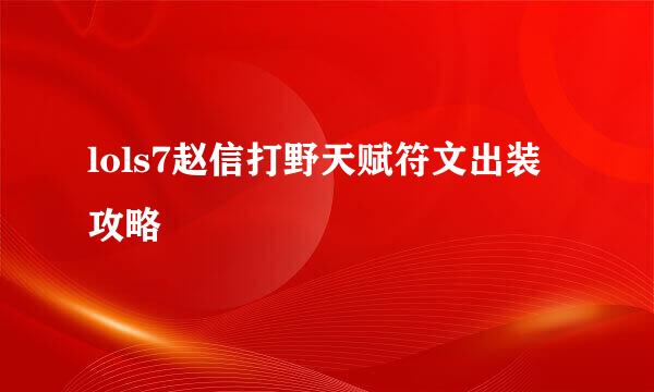 lols7赵信打野天赋符文出装攻略