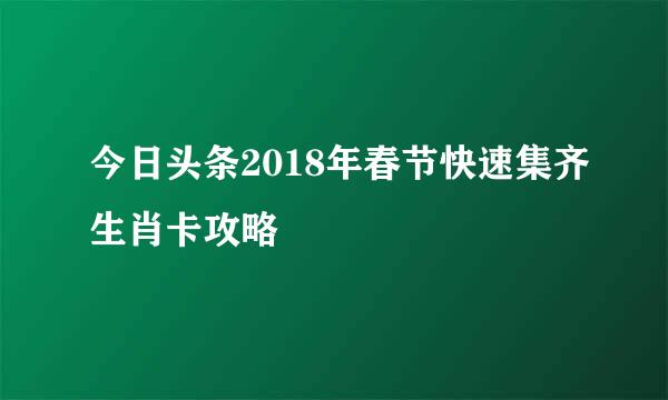 今日头条2018年春节快速集齐生肖卡攻略