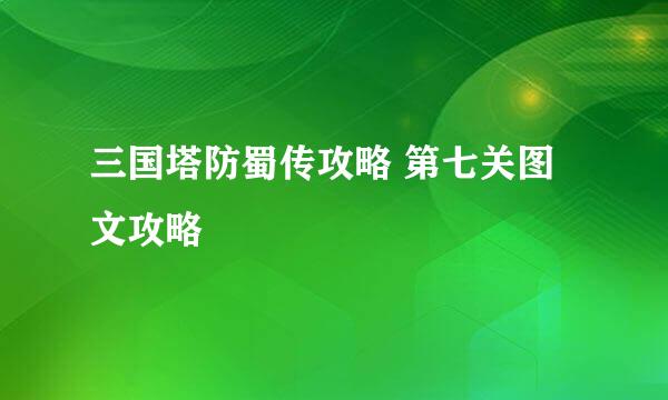 三国塔防蜀传攻略 第七关图文攻略