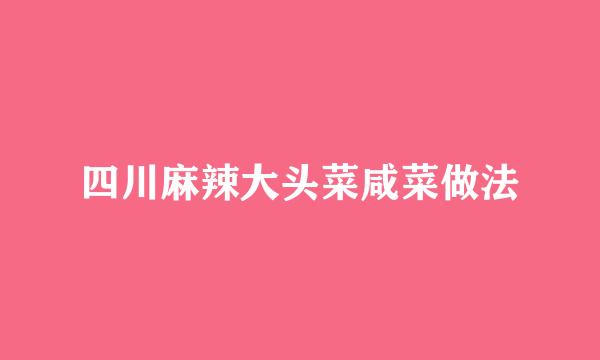 四川麻辣大头菜咸菜做法