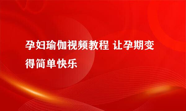 孕妇瑜伽视频教程 让孕期变得简单快乐