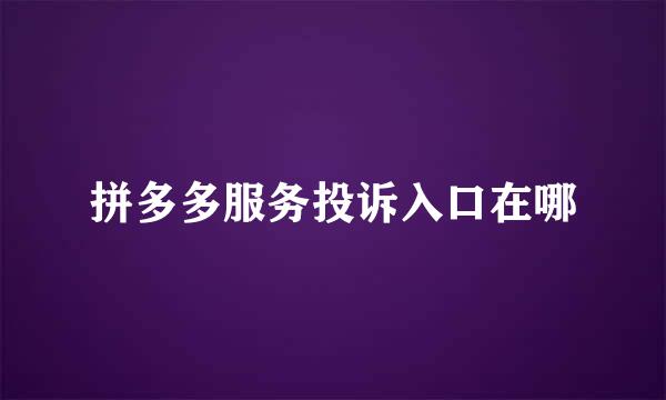 拼多多服务投诉入口在哪