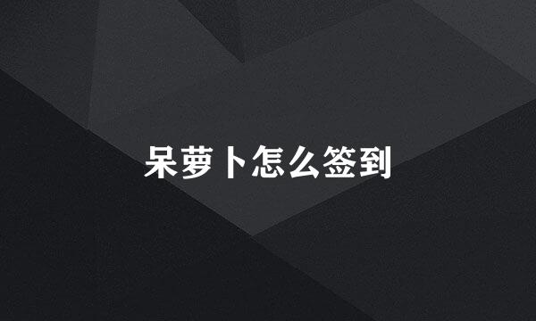 呆萝卜怎么签到