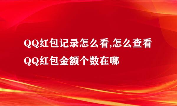 QQ红包记录怎么看,怎么查看QQ红包金额个数在哪