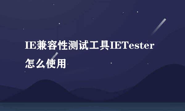 IE兼容性测试工具IETester怎么使用
