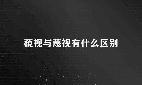 藐视与蔑视有什么区别