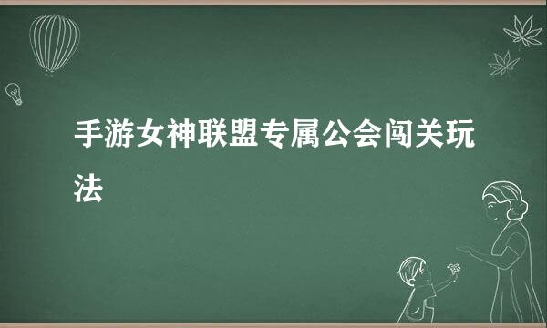 手游女神联盟专属公会闯关玩法