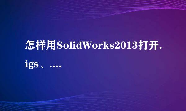 怎样用SolidWorks2013打开.igs、.x_t等格式文件