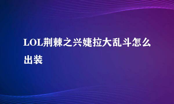 LOL荆棘之兴婕拉大乱斗怎么出装