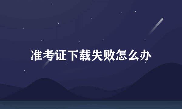 准考证下载失败怎么办