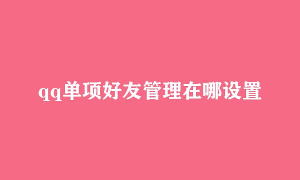 qq单项好友管理在哪设置