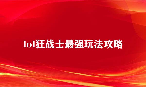 lol狂战士最强玩法攻略