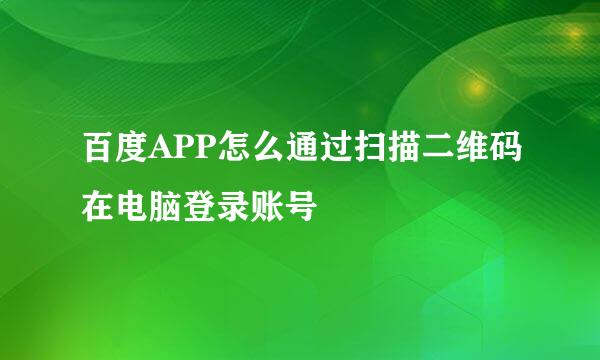 百度APP怎么通过扫描二维码在电脑登录账号