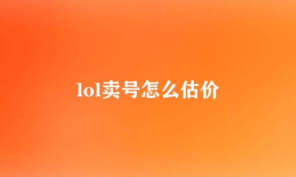 lol卖号怎么估价