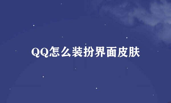 QQ怎么装扮界面皮肤