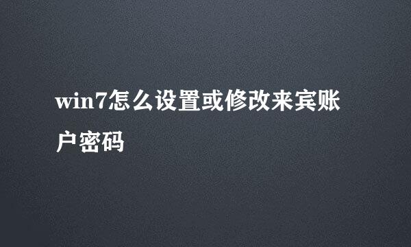 win7怎么设置或修改来宾账户密码