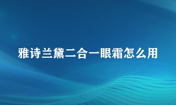 雅诗兰黛二合一眼霜怎么用