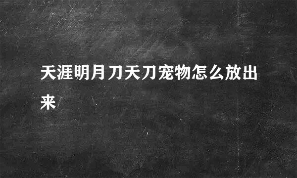 天涯明月刀天刀宠物怎么放出来