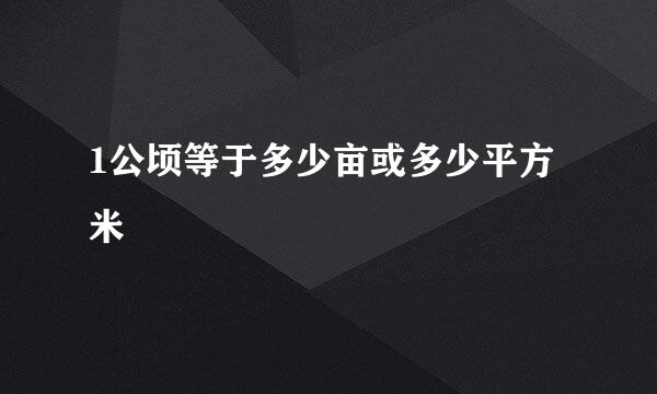 1公顷等于多少亩或多少平方米