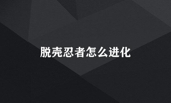 脱壳忍者怎么进化