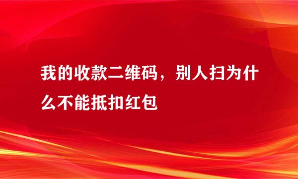 我的收款二维码，别人扫为什么不能抵扣红包