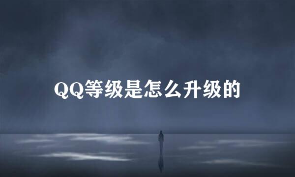 QQ等级是怎么升级的