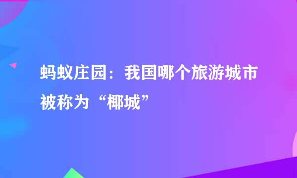 蚂蚁庄园：我国哪个旅游城市被称为“椰城”