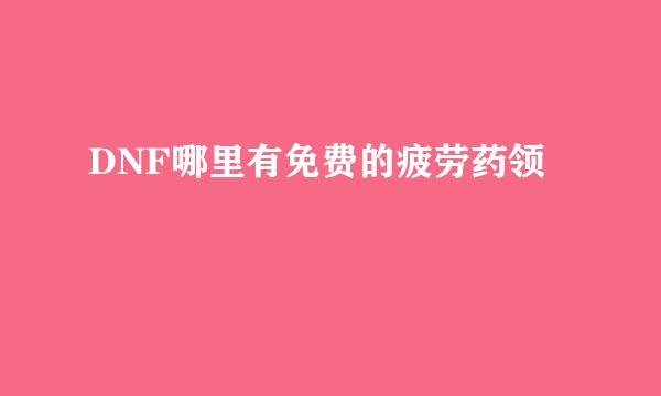 DNF哪里有免费的疲劳药领