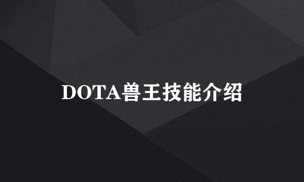 DOTA兽王技能介绍