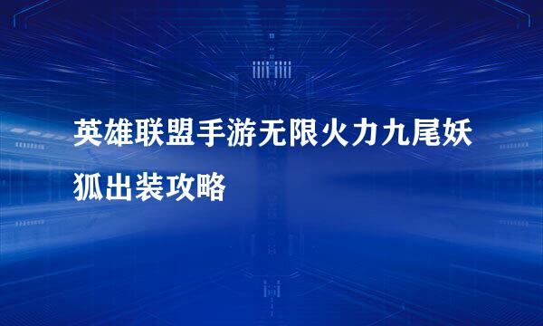 英雄联盟手游无限火力九尾妖狐出装攻略