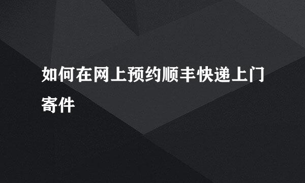 如何在网上预约顺丰快递上门寄件