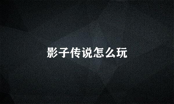 影子传说怎么玩