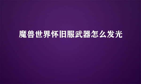 魔兽世界怀旧服武器怎么发光