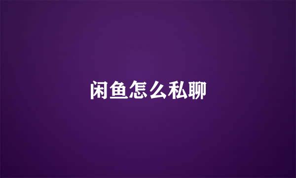 闲鱼怎么私聊