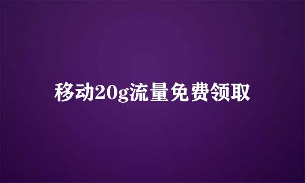 移动20g流量免费领取