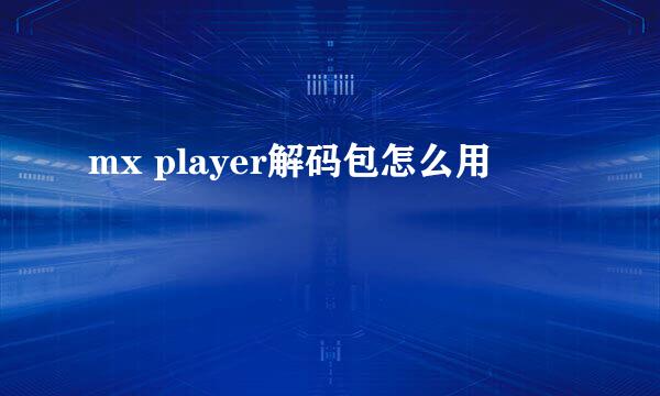 mx player解码包怎么用