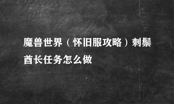 魔兽世界(怀旧服攻略)刺鬃酋长任务怎么做