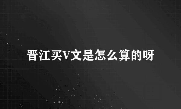 晋江买V文是怎么算的呀