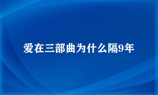爱在三部曲为什么隔9年