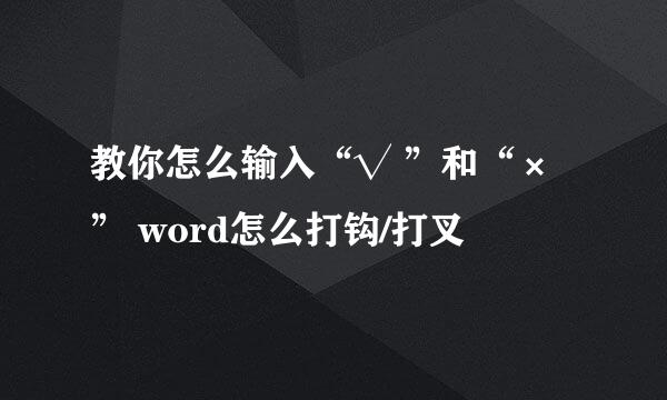 教你怎么输入“√ ”和“×” word怎么打钩/打叉