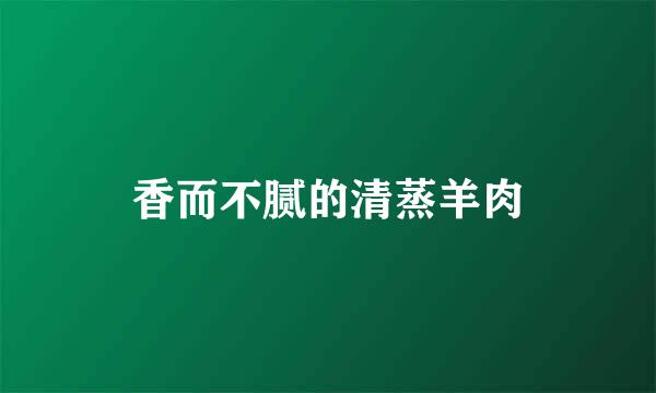香而不腻的清蒸羊肉