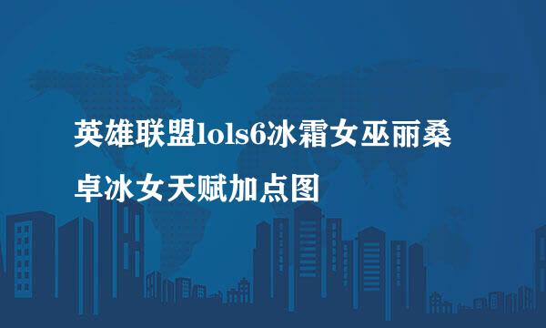 英雄联盟lols6冰霜女巫丽桑卓冰女天赋加点图