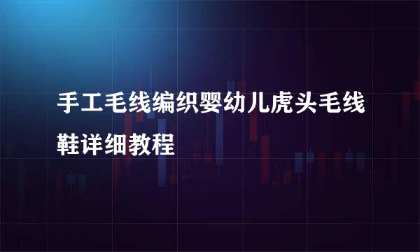 手工毛线编织婴幼儿虎头毛线鞋详细教程