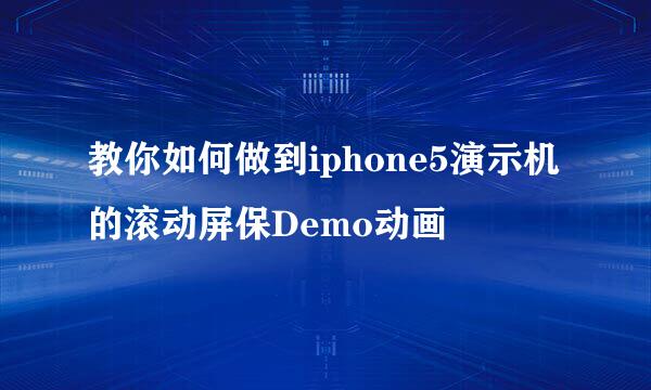 教你如何做到iphone5演示机的滚动屏保Demo动画