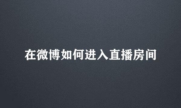 在微博如何进入直播房间