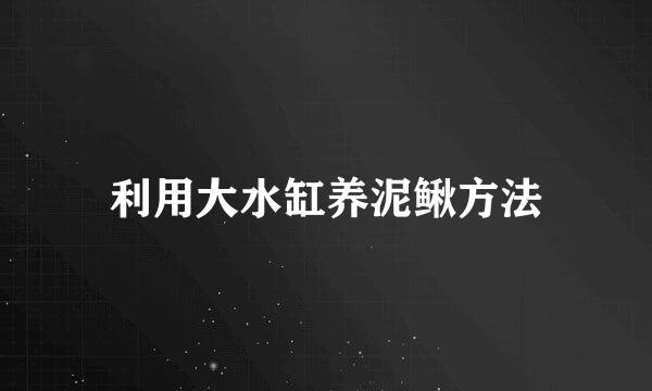 利用大水缸养泥鳅方法