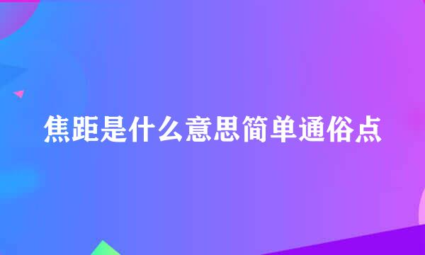 焦距是什么意思简单通俗点